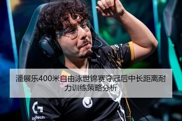 潘展乐400米自由泳世锦赛夺冠后中长距离耐力训练策略分析